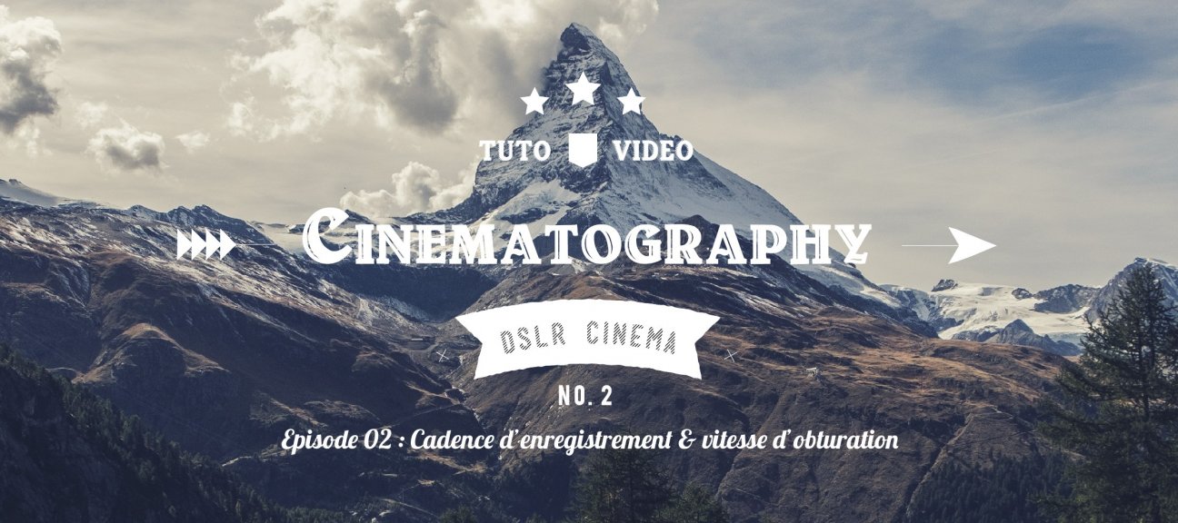 DSLR Cinematography - Episode 02 : Cadence d'enregistrement et vitesse d'obturation