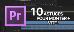 10 astuces pour monter plus vite sur Premiere Pro
