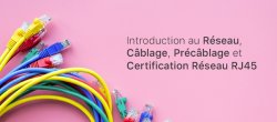 Introduction au Réseau, Câblage, Précâblage et Certification Réseau RJ45