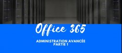 Office 365 - Administration avancée-  Partie 1