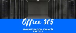Office 365 - Administration avancée- Partie 2