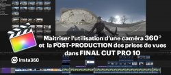 Final Cut Pro : Maîtriser l'utilisation de la caméra 360° et la post-production des prises de vues