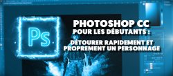 Gratuit Photoshop CC pour les débutants : Détourer rapidement et proprement un personnage