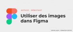 Gratuit : Comment utiliser des images dans Figma ?