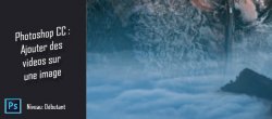 Photoshop CC Gratuit - Ajouter des vidéos sur une image