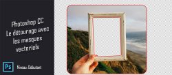 Détourer avec les masques vectoriels dans Photoshop CC