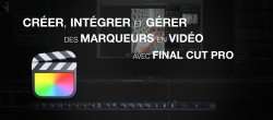 Créer, intégrer et gérer des marqueurs en vidéo avec Final Cut Pro