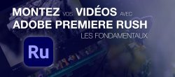 Monter vos vidéos avec Adobe Premiere Rush, les fondamentaux