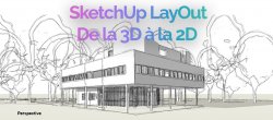Passer de la 3D SketchUp à la 2D et créez votre première planche LayOut