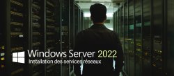Formation : Installation des Services Réseaux sous Windows 2022 Server