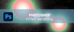 Gratuit : Création d'un effet de morphing dans Photoshop