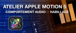 Atelier Apple Motion : Comportements Audio et Habillage de projet