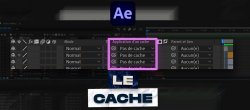 Gratuit : Comprendre les caches dans After Effects