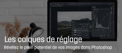 Révélez le plein potentiel de vos images avec les calques de réglage