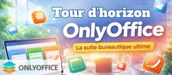 OnlyOffice - Tour d'horizon de cette alternative gratuite à Microsoft Office