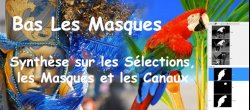 Relations entre Sélections, masques et Canaux : Synthèse