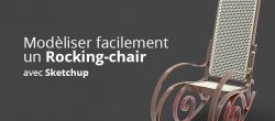 Modéliser facilement un Rocking-chair dans Sketchup