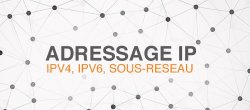 Adressage IP - IPv4, IPv6 et Adressage en Sous-Réseau