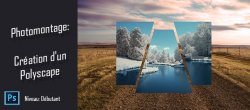 Photomontage Photoshop : Création d'un polyscape