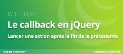 Astuce jQuery : Créer un callback après la fin d'une animation