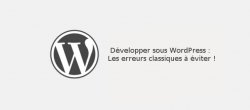Les erreurs classiques du dévéloppeur sous WordPress