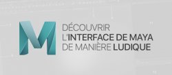 Découvrir l'interface de Maya de manière ludique