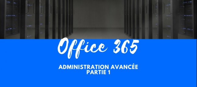 Office 365 - Administration avancée-  Partie 1