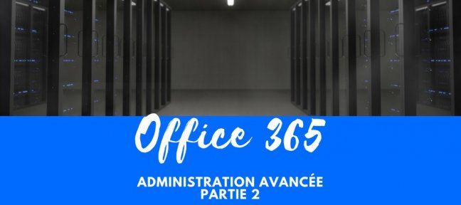 Office 365 - Administration avancée- Partie 2