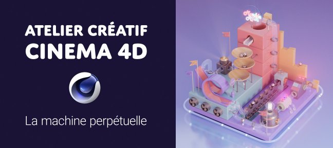 Atelier créatif Cinema 4D : la Machine Perpétuelle