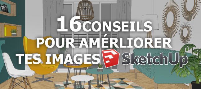 16 Conseils pour améliorer tes images Sketchup