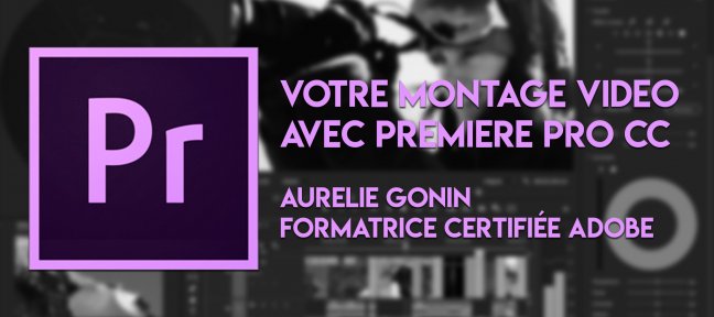 Votre montage vidéo avec Adobe Premiere Pro CC