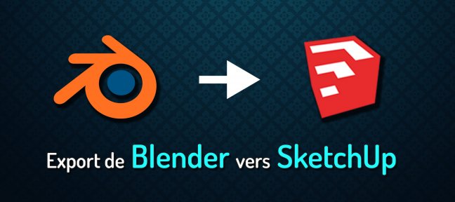 Gratuit : Export de Blender vers SketchUp