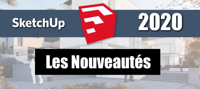 SketchUp 2020 : découvrez gratuitement les nouveautés