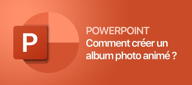 PowerPoint : Comment créer rapidement un album photo animé