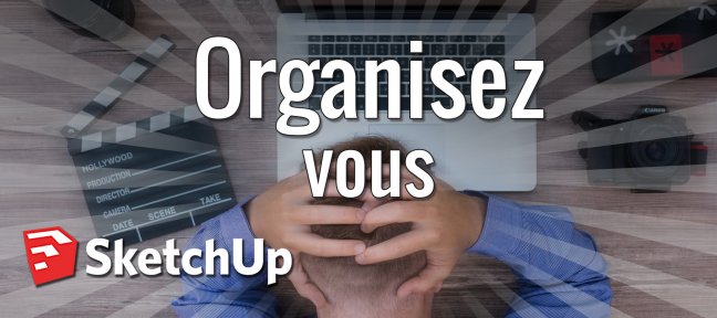 Organisez vous avec SketchUp