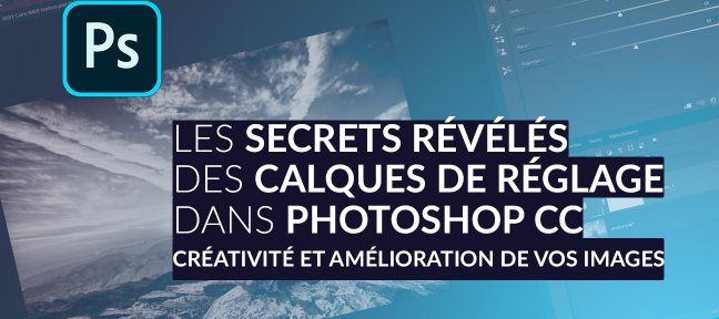 Les secrets révélés des Calques de Réglage avec Photoshop CC : Créativité et Amélioration de vos images