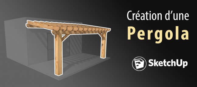 Tuto Création d'une pergola en 3D sur mesure avec SketchUp