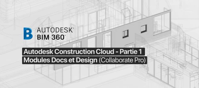 Maîtriser la plateforme collaborative Autodesk Construction Cloud - Partie 1 -  Modules Docs et Design (Collaborate Pro)