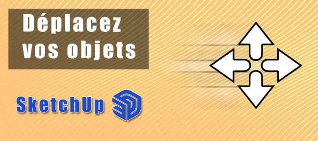 Déplacez vos objets avec SketchUp