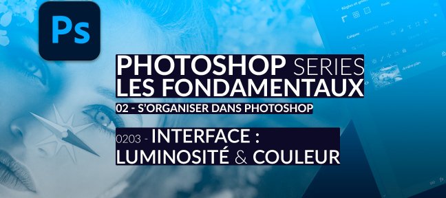 0203 – L’Interface de Photoshop : sa luminosité et ses couleurs