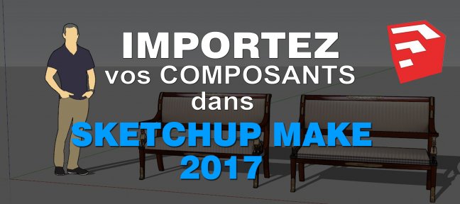 Importez vos composants dans SketchUp Make 2017