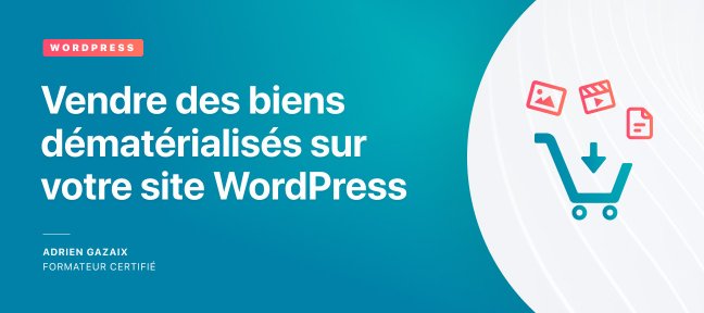 Vendre des biens dématérialisés sur votre site WordPress