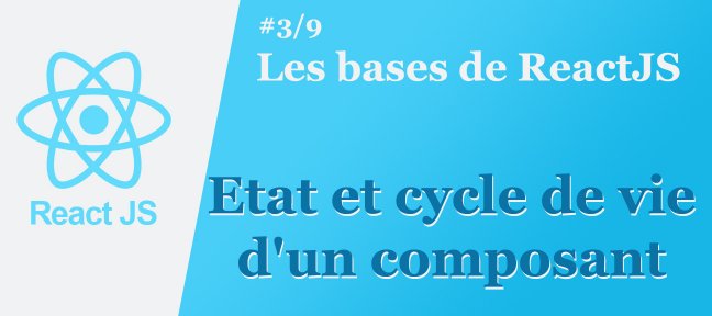 Les bases de ReactJS #3/9 : Etat et cycle de vie d'un composant