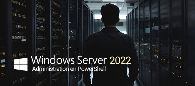 Formation Administration de Windows 2022 Serveur en Powershell