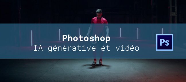 Gratuit : Remplissage génératif et Vidéo dans Photoshop