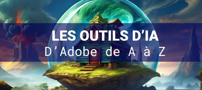 Les outils d'IA d'Adobe de A à Z