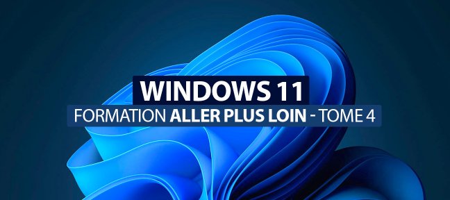 Formation Plus loin avec Windows 11 Tome 4