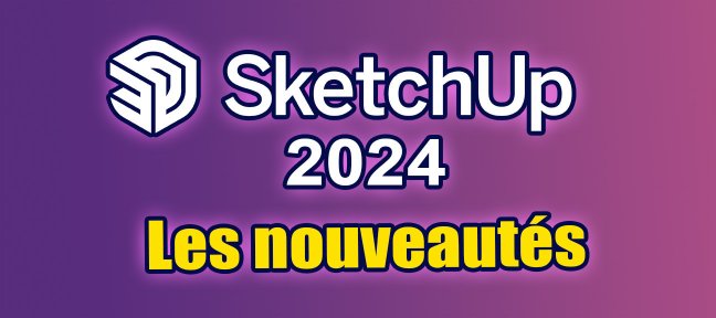 SketchUp 2024 - Les nouveautés