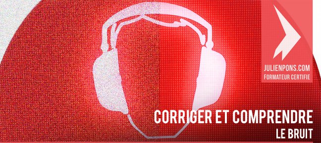 Comprendre et corriger le bruit