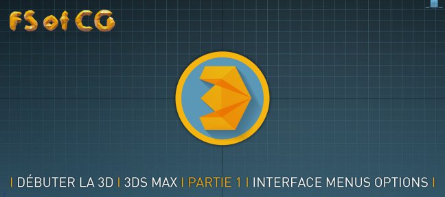 Débuter la 3D avec 3ds Max - Partie 1 - Interface, menus, options